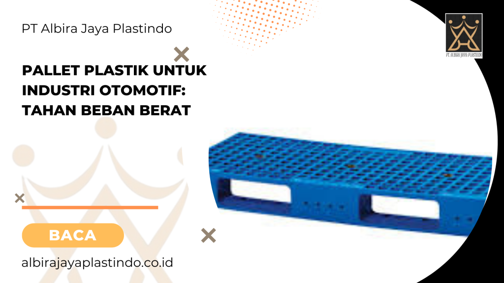 Pallet Plastik Untuk Industri Otomotif: Tahan Beban Berat