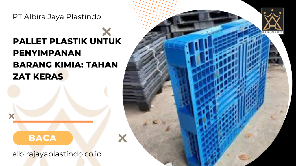 Pallet Plastik Untuk Penyimpanan Barang Kimia: Tahan Zat Keras