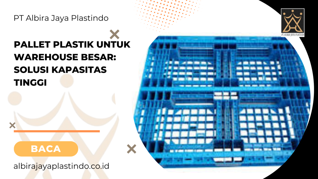 Pallet plastik untuk warehouse besar_ solusi kapasitas tinggi