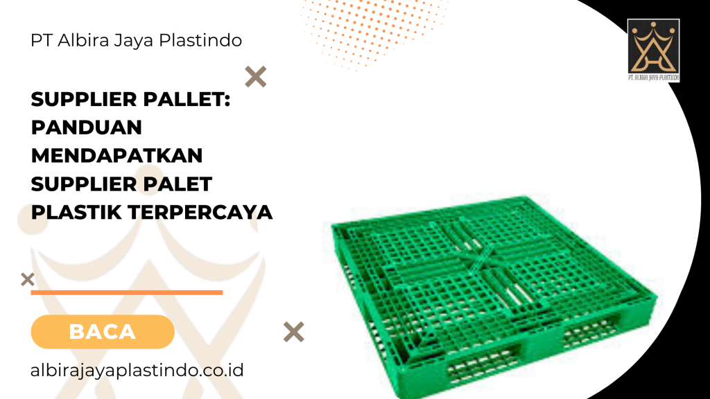Supplier Pallet: Panduan Mendapatkan Supplier Palet Plastik Terpercaya