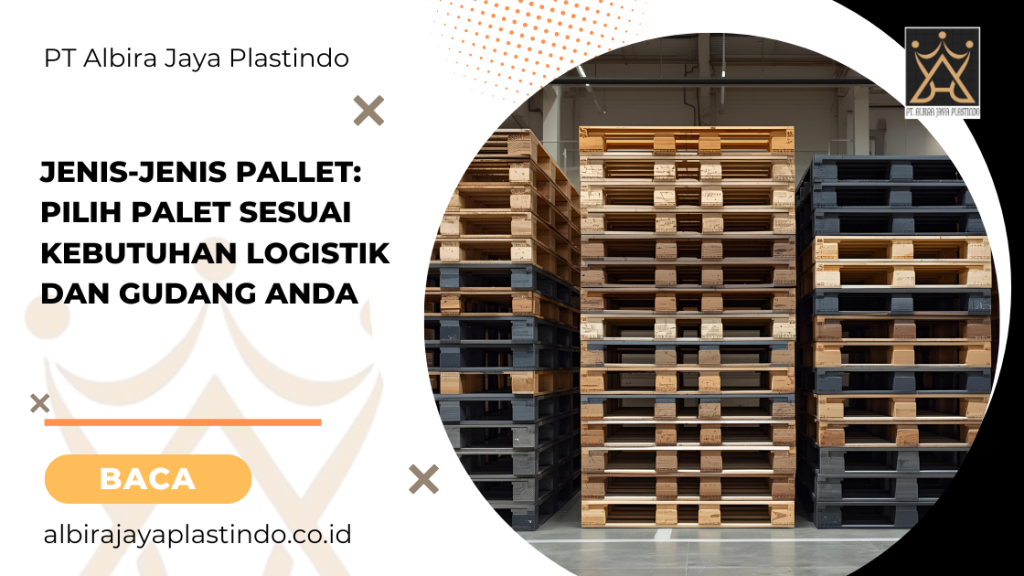 Jenis Jenis Pallet: Pilih Palet Sesuai Kebutuhan Logistik dan Gudang Anda